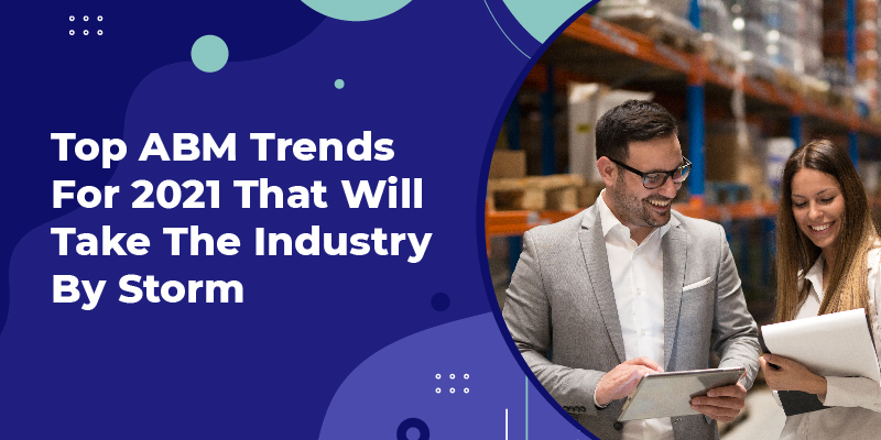 Top ABM Trends For 2021 That Will Take The Industry By Storm